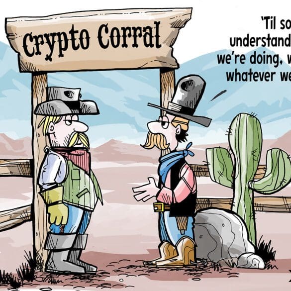 Two grizzled cowboys at the "Crypto Corral" and one says "'til someone understands what we're doing, we'll do whatever we want."